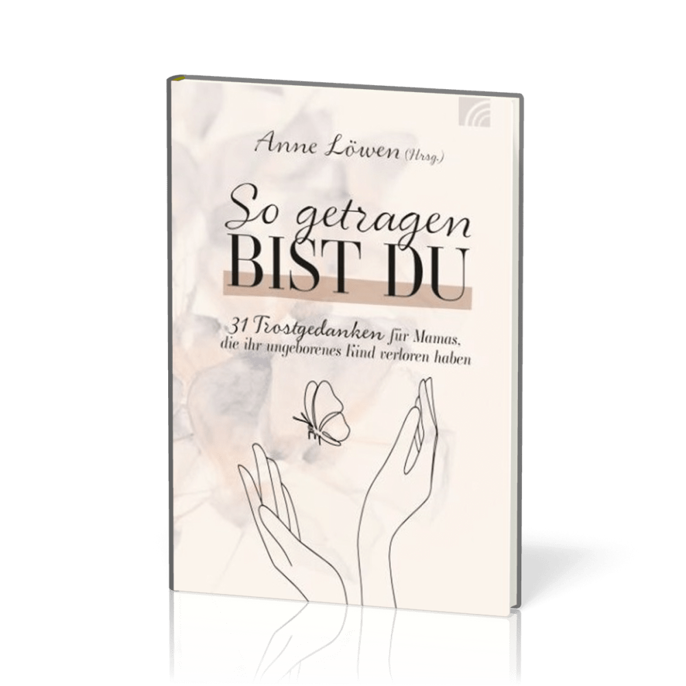 So getragen bist du - 31 Trostgedanken für Mamas, die ihr ungeborenes Kind verloren haben