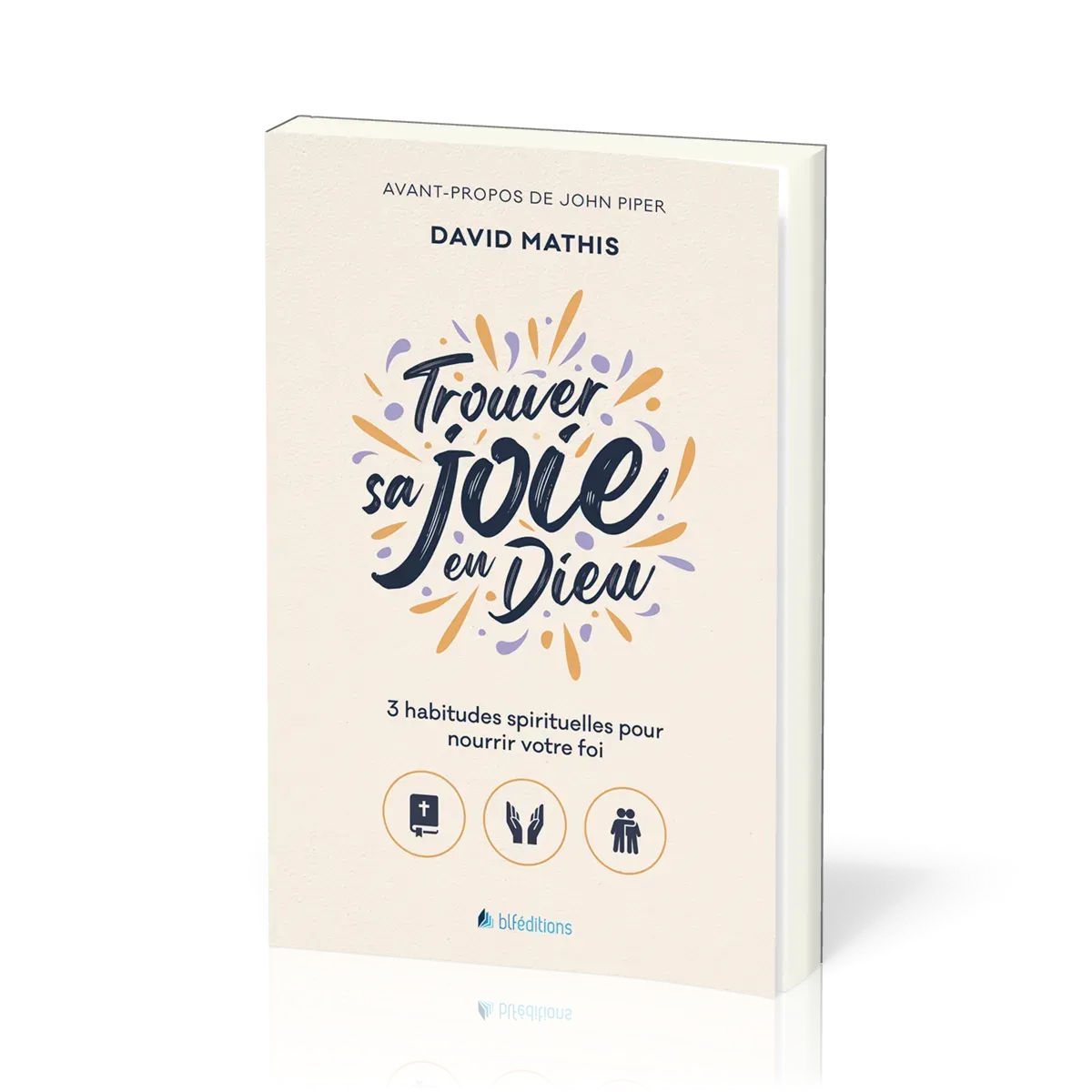 Trouver sa joie en Dieu - 3 habitudes spirituelles pour nourrir votre foi