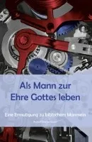 Als Mann zur Ehre Gottes leben