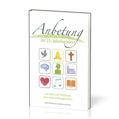 ANBETUNG IM 21. JAHRHUNDERT - "IN GEIST UND WAHRHEIT" und "GOTT WOHLANGENEHM"