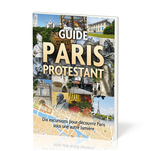 Guide du Paris protestant - Dix excursions pour découvrir Paris sous une autre lumière
