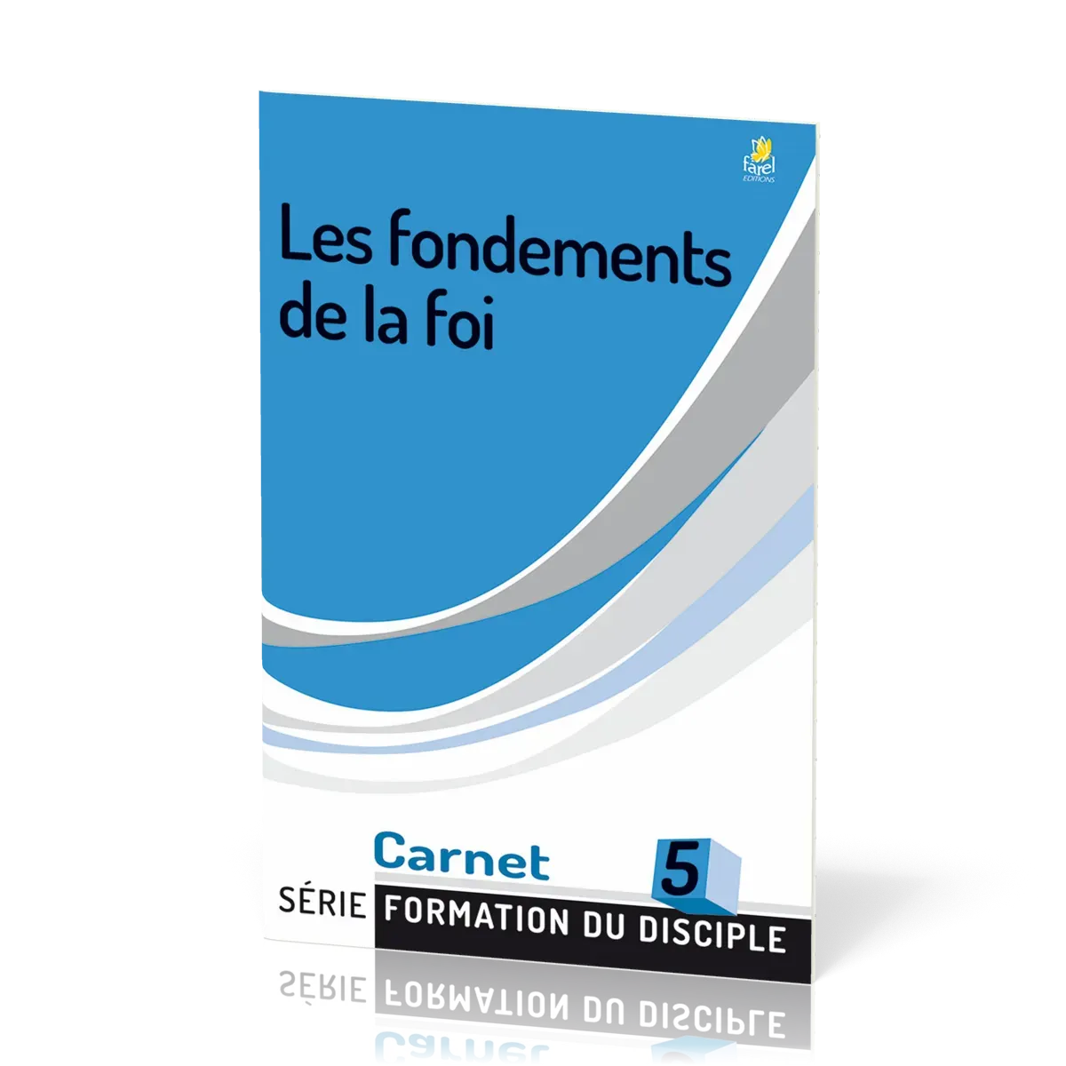 Fondements de la foi (Les) - série Formation du disciple No 5