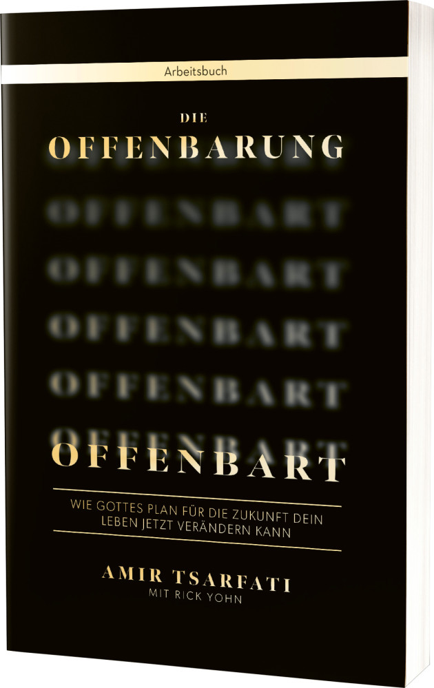 Die Offenbarung offenbart, Arbeitsbuch - Wie Gottes Plan für die Zukunft Dein Leben jetzt...