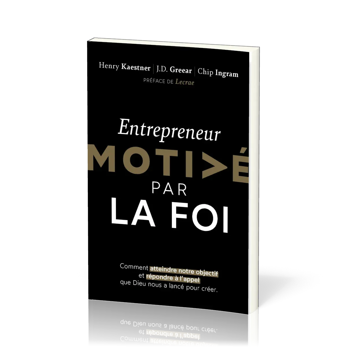 Entrepreneur motivé par la foi - Comment atteindre notre objectif et répondre à l'appel que Dieu...
