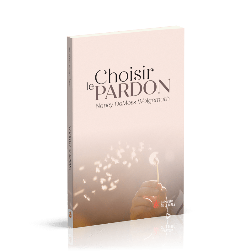 Choisir Le Pardon Demoss Wolgemuth Nancy Leigh La Maison De La 
