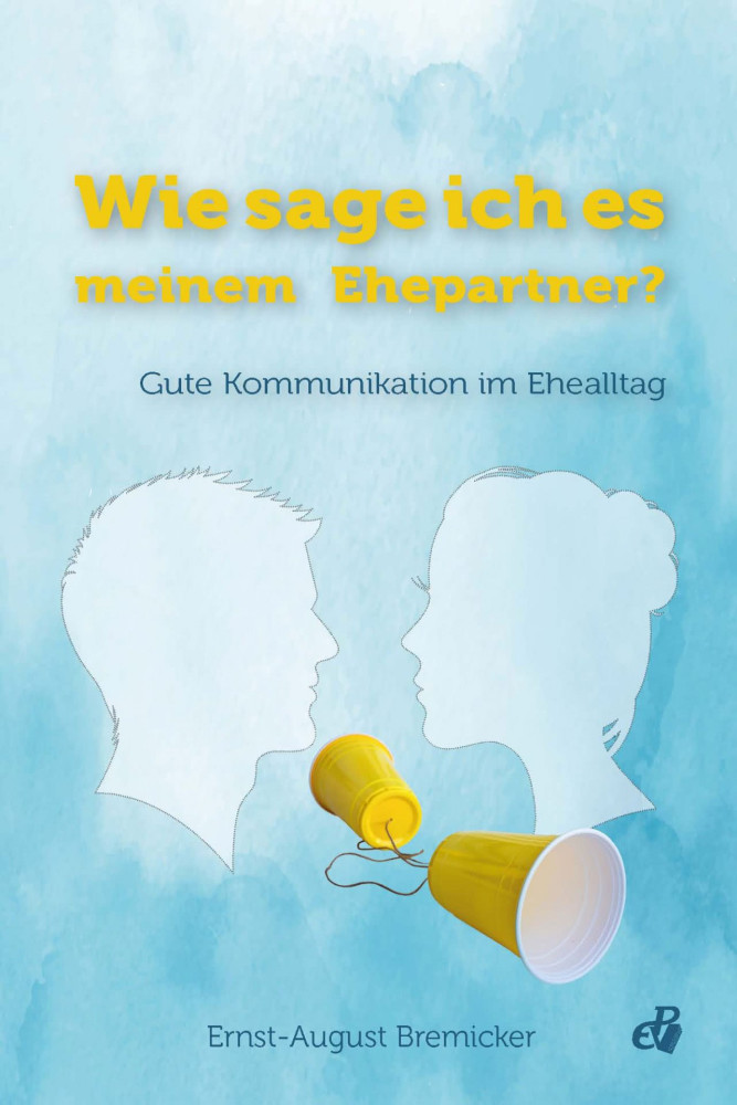 Wie sage ich es meinem Ehepartner? - Gute Kommunikation im Ehealltag