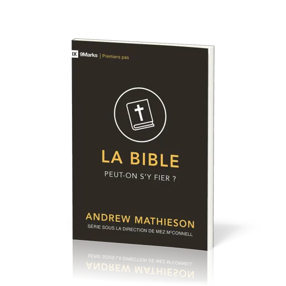 Bible peut-on s'y fier? (La) - [coll. 9Marks - Premiers pas]