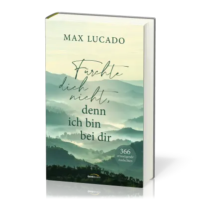 Fürchte dich nicht, denn ich bin bei dir - 366 ermutigende Andachten