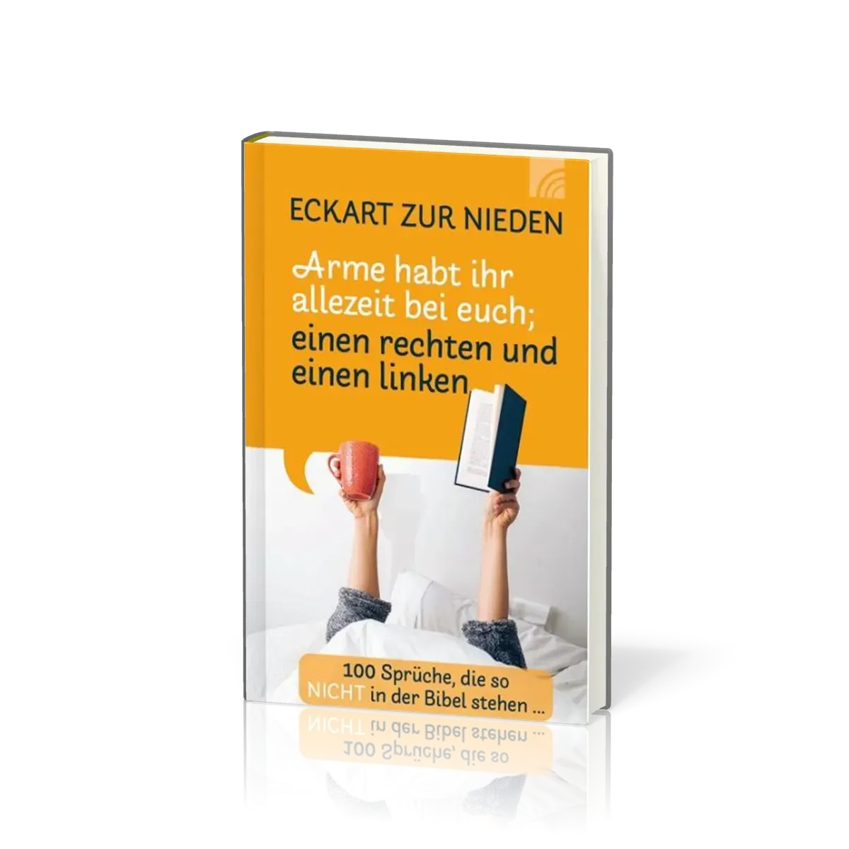 Arme habt ihr allezeit bei euch; einen rechten und einen linken - 100 Sprüche, die so nicht in...