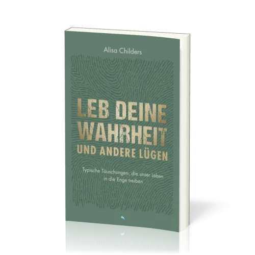 Leb deine Wahrheit und andere Lügen - Typische Täuschungen, die unser Leben in die Enge treiben