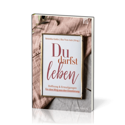 Du darfst leben - Hoffnung und Ermutigungen für den Weg aus der Essstörung