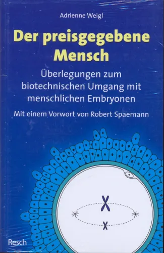 Der preisgegebene Mensch - Überlegungen zum biotechnischen Umgang mit menschlichen Embryonen