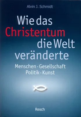 WIE DAS CHRISTENTUM DIE WELT VERÄNDERTE - MENSCHEN, GESELLSCHAFT, POLITIK, KULTUR