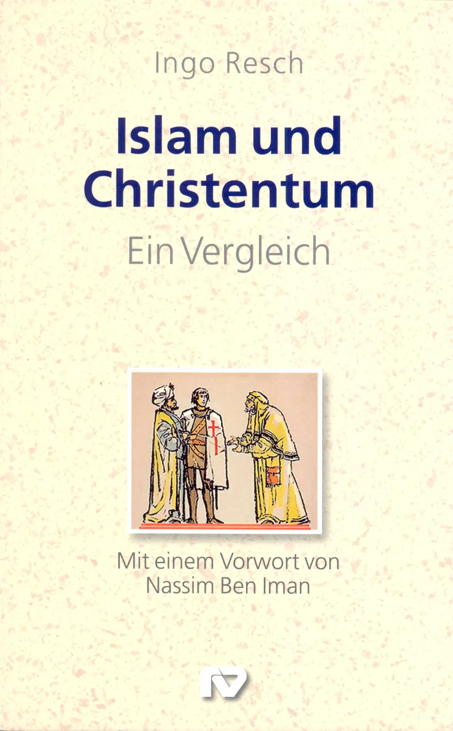 ISLAM UND CHRISTENTUM - EIN VERGLEICH - MIT EINEM VORWORT VON NASSIM BEN IMAN