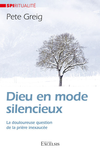 Dieu en mode silencieux - La douloureuse question de la prière inexaucée [Collection Spiritualité]