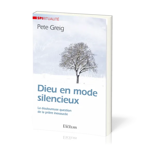 Dieu en mode silencieux - La douloureuse question de la prière inexaucée [Collection Spiritualité]