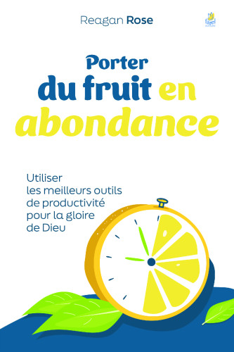 Porter du fruit en abondance - Utiliser les meilleurs outils de productivité pour la gloire de Dieu