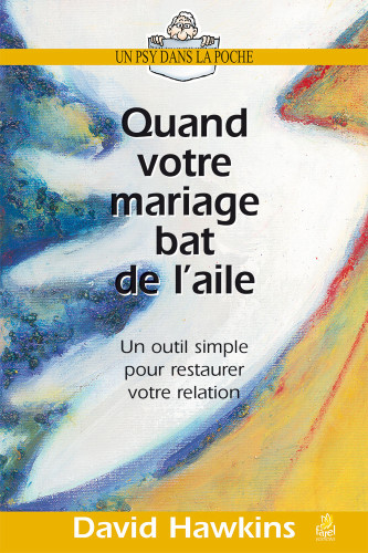 Quand votre mariage bat de l’aile - Un outil simple pour restaurer votre relation