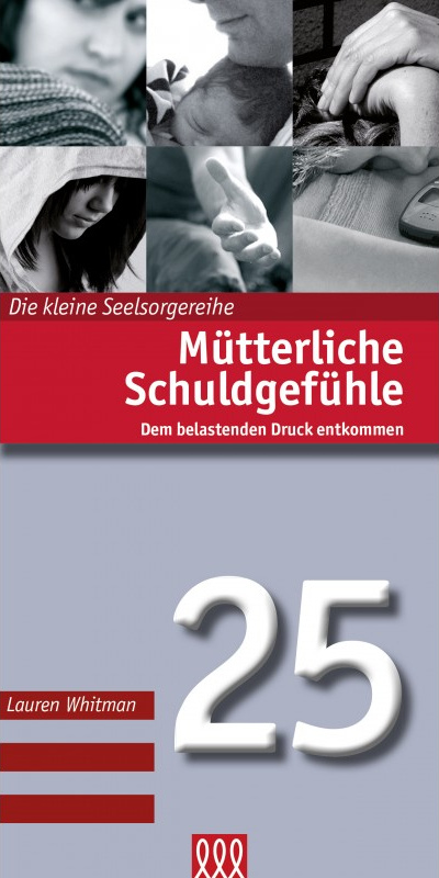 Mütterliche Schuldgefühle - Dem belastenden Druck entkommen - Die kleine Seelsorgereihe Nr 25