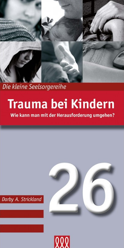 Trauma bei Kindern - Wie kann man mit der Herausforderungumgehen? - Die kleine Seelsorgereihe Nr 26