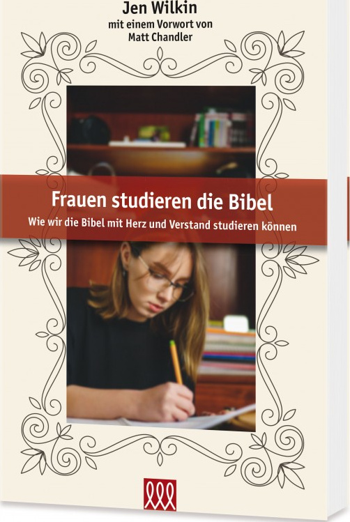 Frauen studieren die Bibel - Wie wir die  Bibel mit Herz und Verstand studieren können