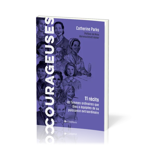 Courageuses - 11 récits de femmes ordinaires que Dieu a équipées de sa puissance extraordinaire