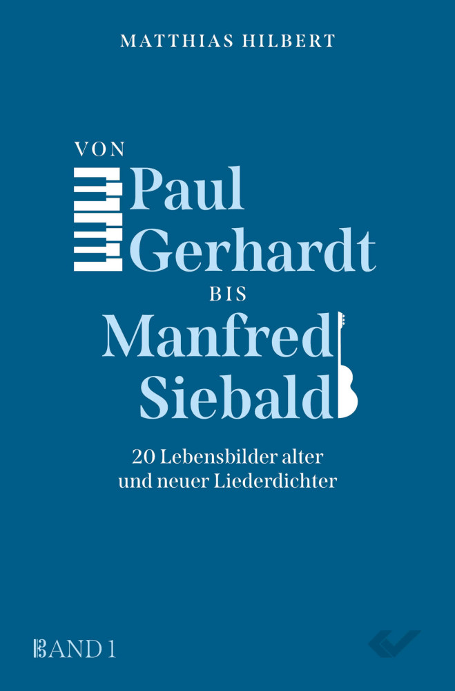 Von Paul Gerhardt bis Manfred Siebald - 20 Lebensbilder alter und neuer Liederdichter, Band 1