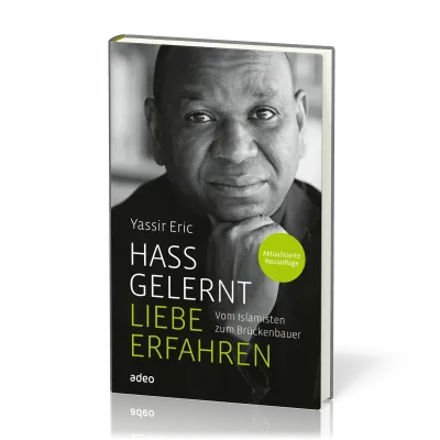 Hass gelernt, Liebe erfahren - aktualisierte Neuauflage - Vom Islamisten zum Brückenbauer