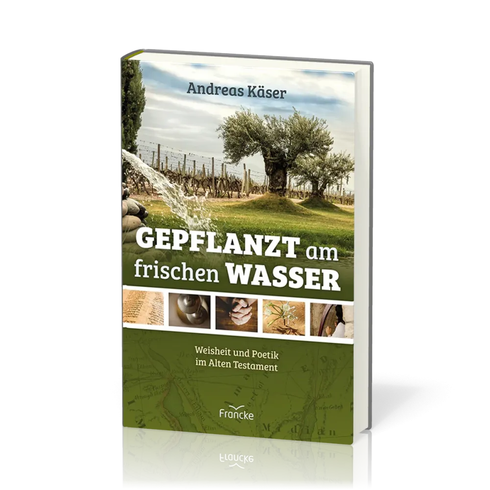 Gepflanzt am frischen Wasser - Weisheit und Poetik im Alten Testament