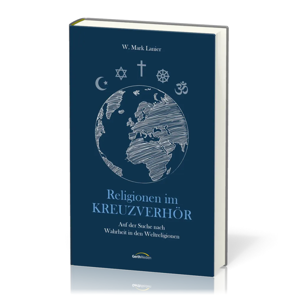 Religionen im Kreuzverhör - Auf der Suche nach Wahrheit in den Weltreligionen