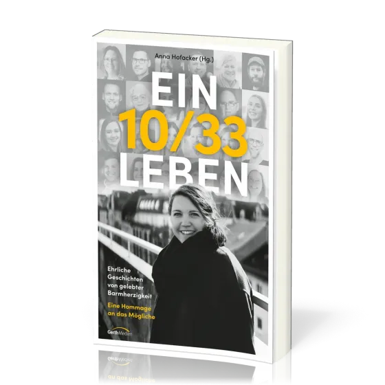 Ein 10/33 Leben - Ehrliche Geschichten von gelebter Barmherzigkeit. Eine Hommage an das Mögliche.