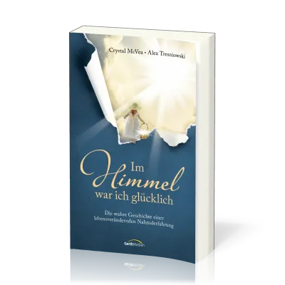 Im Himmel war ich glücklich - Die wahre Geschichte einer lebensverändernden Nahtoderfahrung.