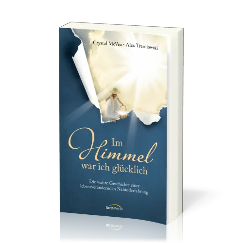 Im Himmel war ich glücklich - Die wahre Geschichte einer lebensverändernden Nahtoderfahrung.