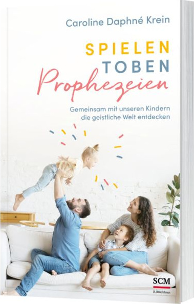 Spielen. Toben. Prophezeien. - Gemeinsam mit unseren Kindern die geistliche Welt entdecken