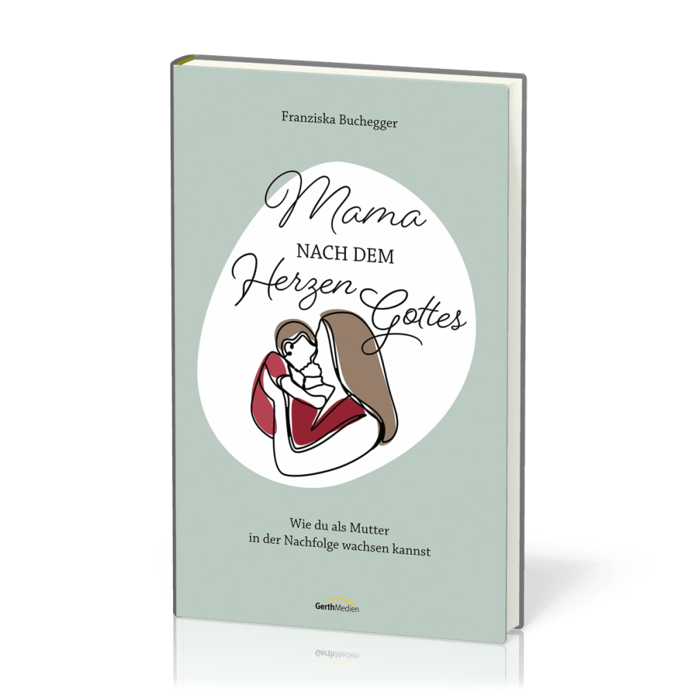 Mama nach dem Herzen Gottes - Wie du als Mutter in der Nachfolge wachsen kannst