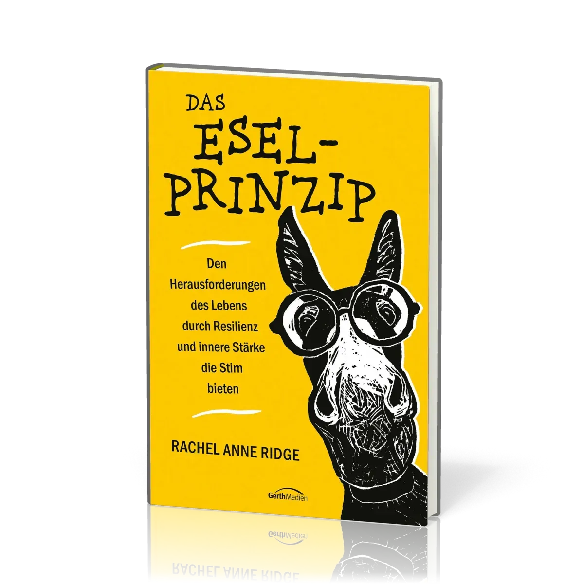 Das Esel-Prinzip - Den Herausforderungen des Lebens durch Resilienz und innere Stärke die Stirn ...