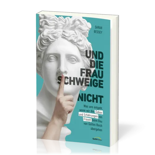 Und die Frau schweige (nicht) - Was uns entgeht, wenn wir die Gaben und Erfahrungen von Frauen...