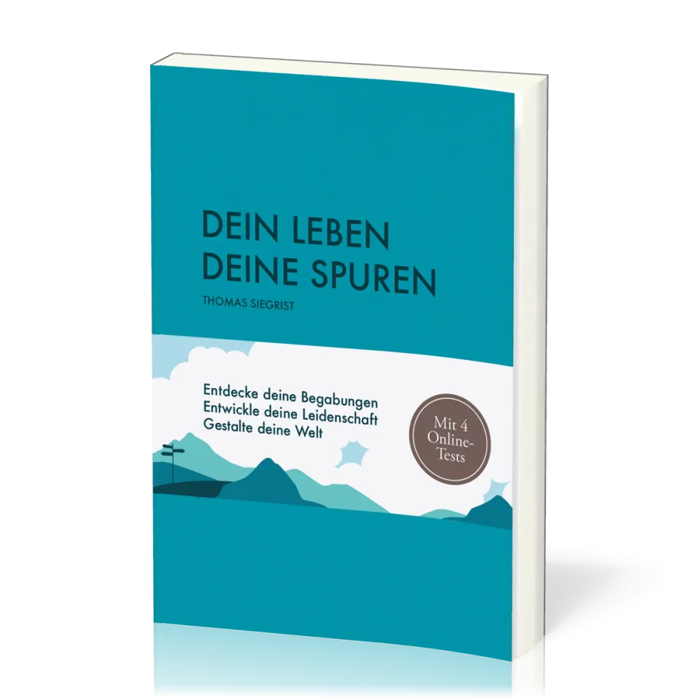 Dein Leben - Deine Spuren - Entdecke deine Begabungen - Entwickle deine Leidenschaft - Gestalte...