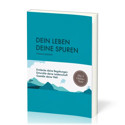Dein Leben - Deine Spuren - Entdecke deine Begabungen - Entwickle deine Leidenschaft - Gestalte...
