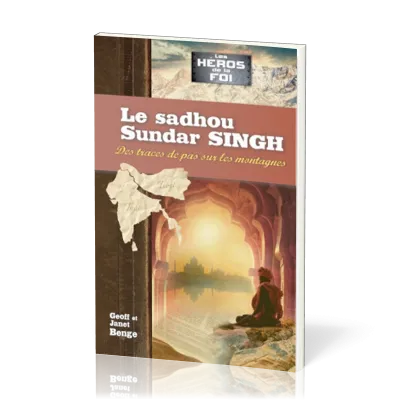 Sadhou Sundar Singh: Des traces de pas sur les montagnes (Le) - [collection Les Héros de la foi]