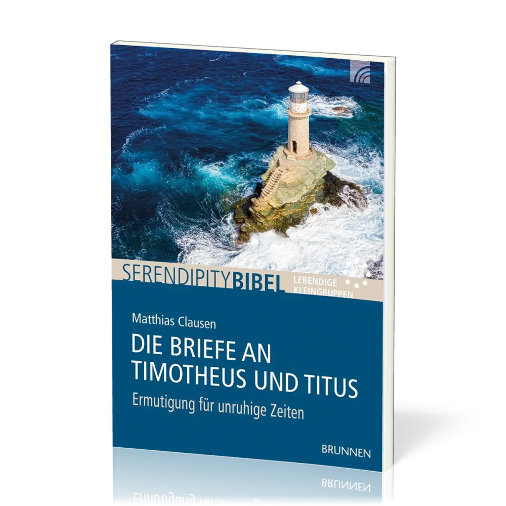 Die Briefe an Timotheus und Titus - Serendipity Bibel - Ermutigung für unruhige Zeiten