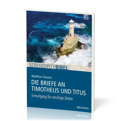 Die Briefe an Timotheus und Titus - Serendipity Bibel - Ermutigung für unruhige Zeiten