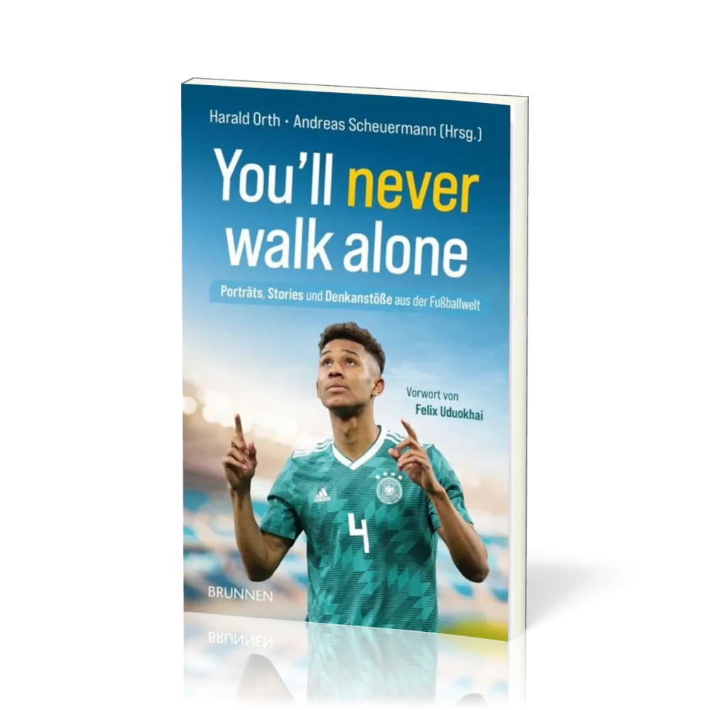 You'll never walk alone - Porträts, Stories und Denkanstöße aus der Fußballwelt