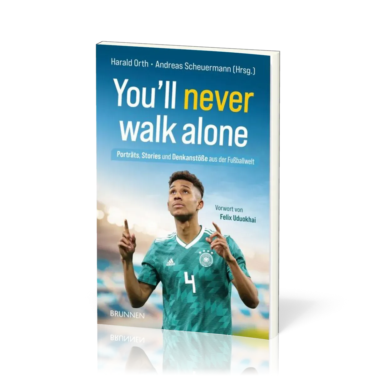 You'll never walk alone - Porträts, Stories und Denkanstöße aus der Fußballwelt