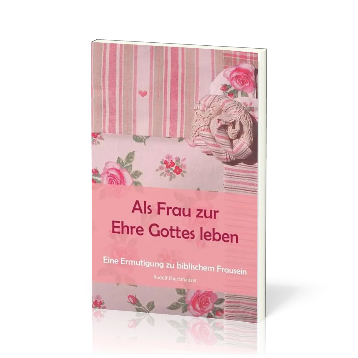 ALS FRAU ZUR EHRE GOTTES LEBEN - ERMUTIGUNG ZU BIBL. FRAUSEIN