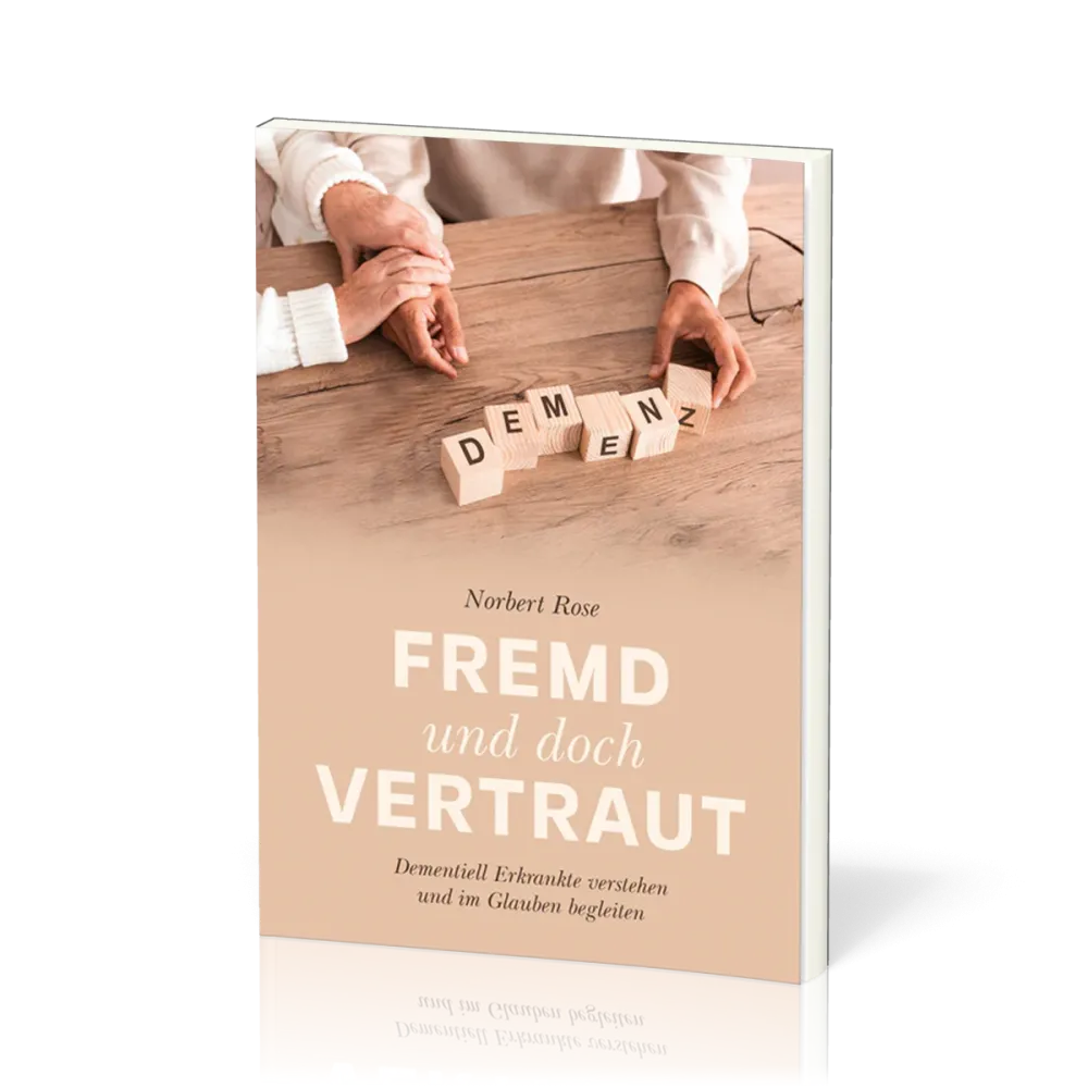Fremd und doch vertraut - Demenziell Erkrankte verstehen und im Glauben begleiten