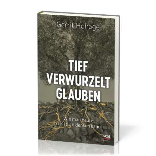 Tief verwurzelt glauben - Wie man heute christlich denken kann