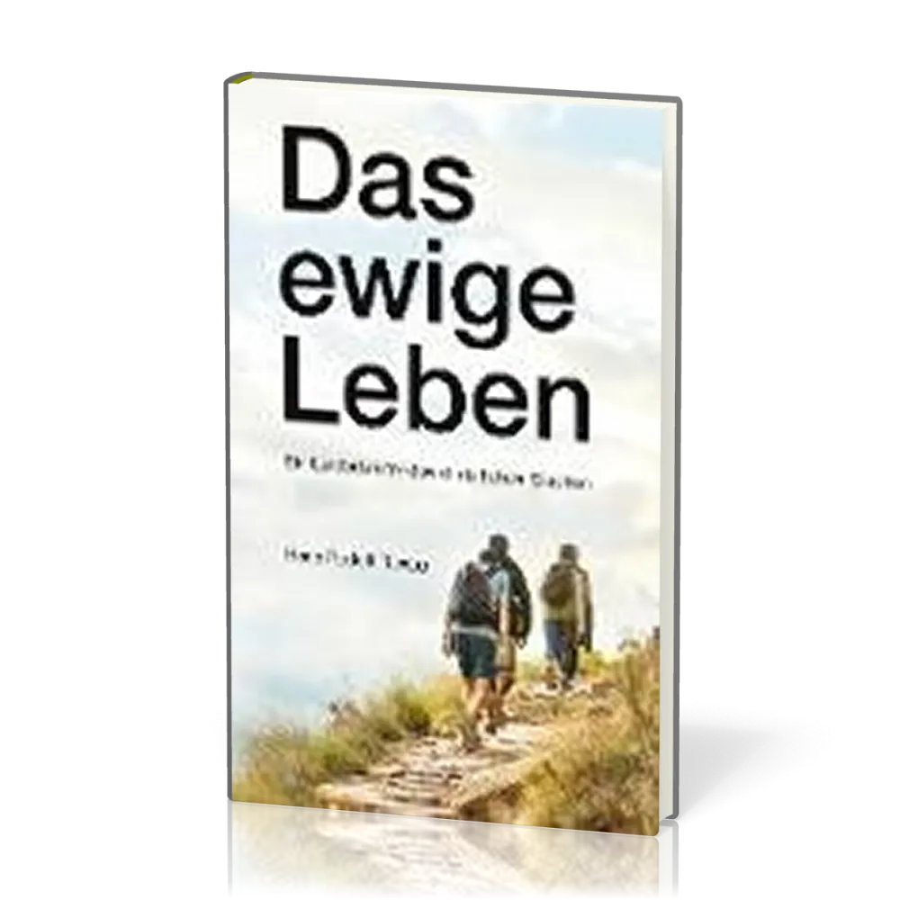 Das ewige Leben - Ein Leitfaden für den christlichen Glauben