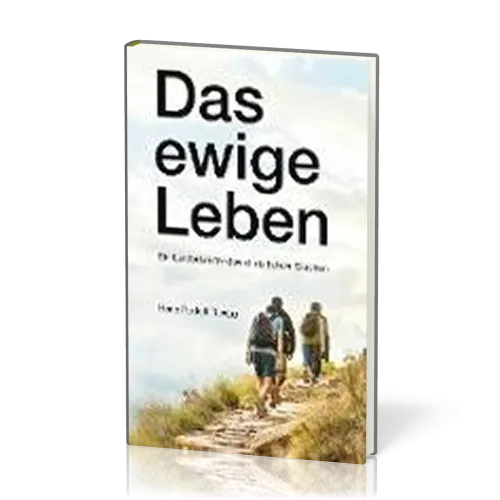 Das ewige Leben - Ein Leitfaden für den christlichen Glauben