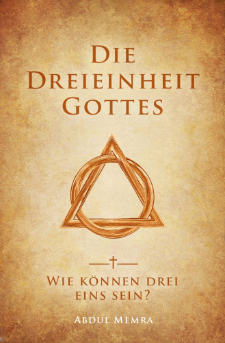 DIE DREIEINHEIT GOTTES - Wie können Drei eins sein?